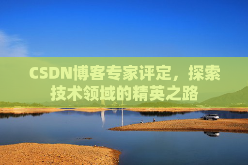 CSDN博客专家评定，探索技术领域的精英之路
